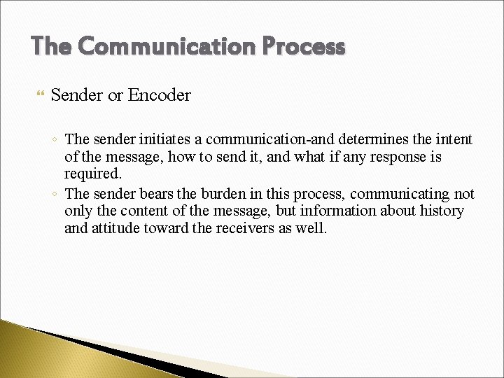 The Communication Process Sender or Encoder ◦ The sender initiates a communication-and determines the