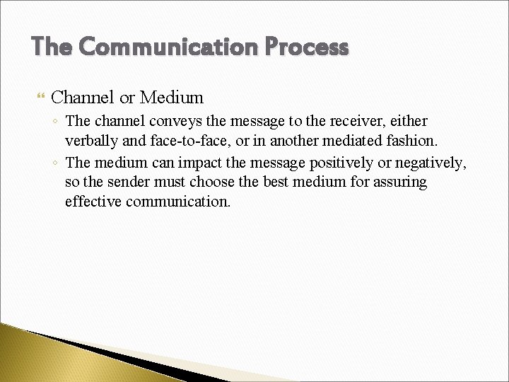 The Communication Process Channel or Medium ◦ The channel conveys the message to the