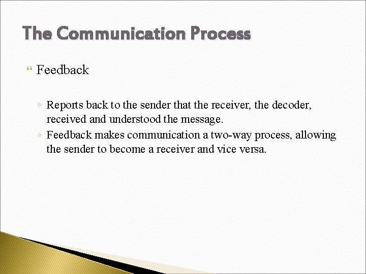 The Communication Process Feedback ◦ Reports back to the sender that the receiver, the