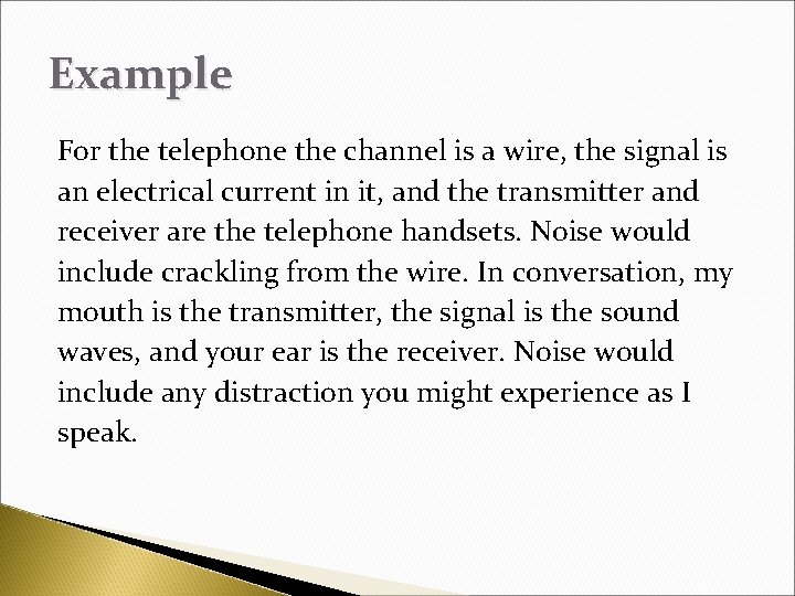 Example For the telephone the channel is a wire, the signal is an electrical