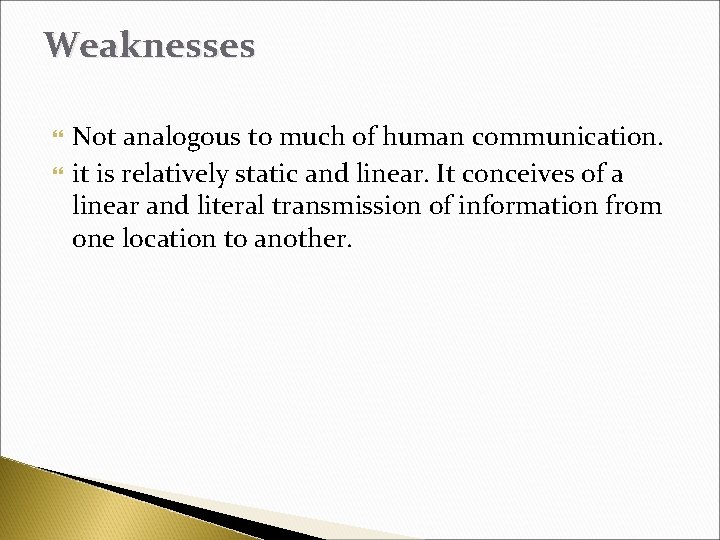 Weaknesses Not analogous to much of human communication. it is relatively static and linear.