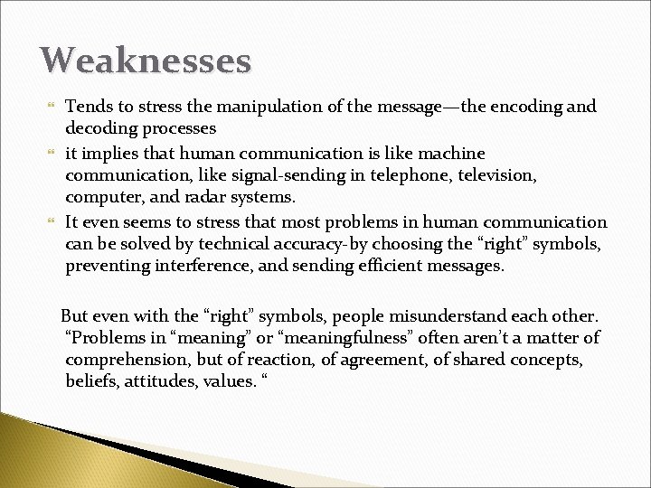 Weaknesses Tends to stress the manipulation of the message—the encoding and decoding processes it