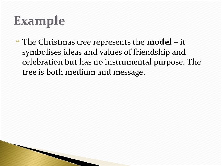 Example The Christmas tree represents the model – it symbolises ideas and values of