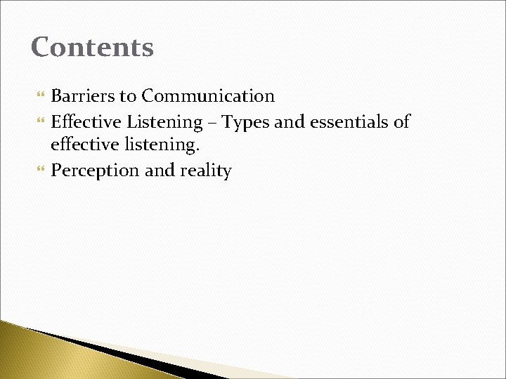 Contents Barriers to Communication Effective Listening – Types and essentials of effective listening. Perception