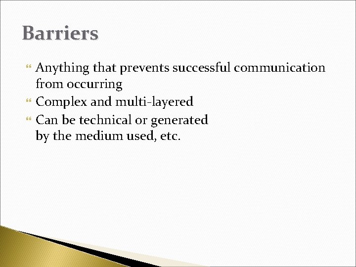 Barriers Anything that prevents successful communication from occurring Complex and multi-layered Can be technical