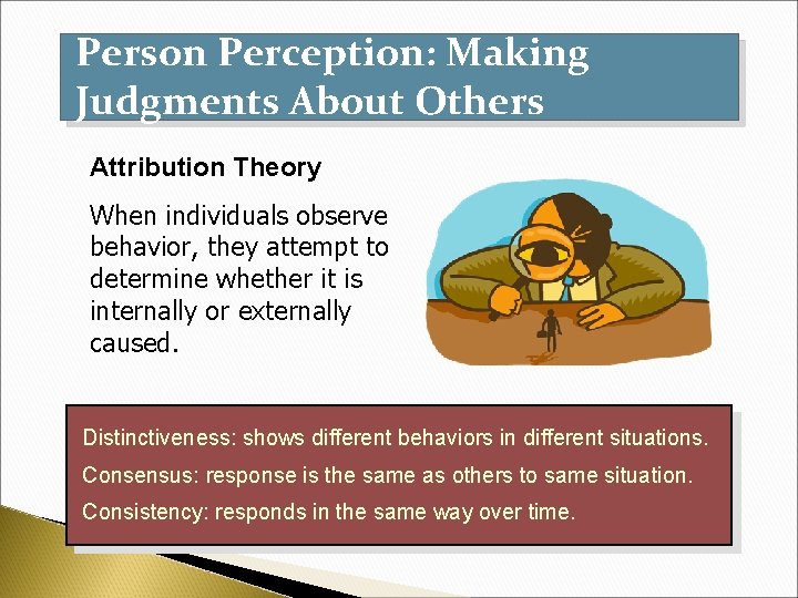 Person Perception: Making Judgments About Others Attribution Theory When individuals observe behavior, they attempt