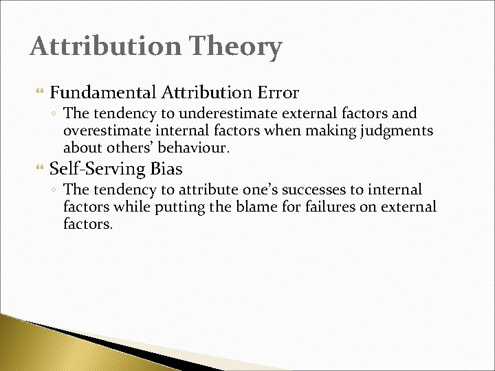 Attribution Theory Fundamental Attribution Error ◦ The tendency to underestimate external factors and overestimate