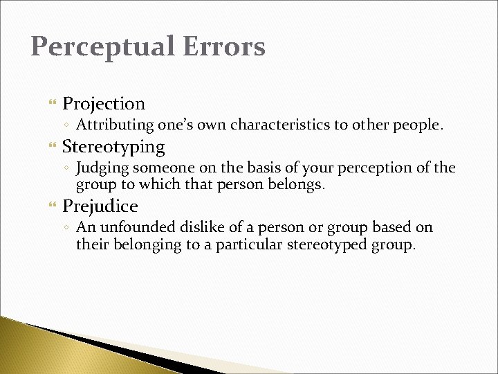 Perceptual Errors Projection ◦ Attributing one’s own characteristics to other people. Stereotyping ◦ Judging