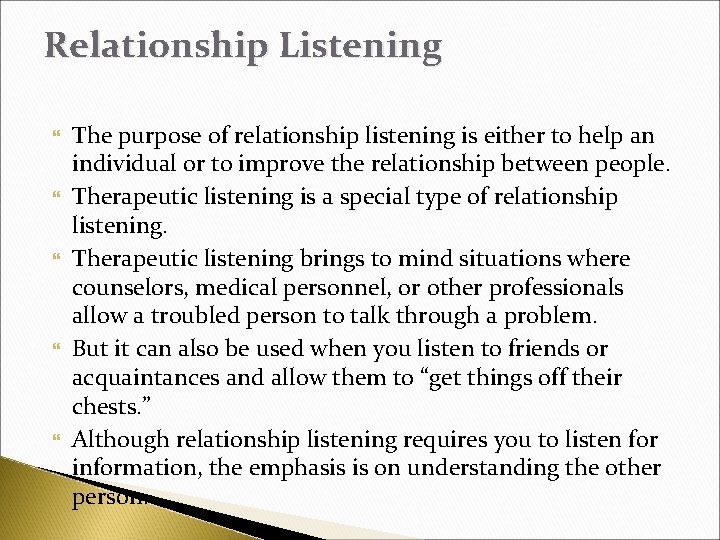 Relationship Listening The purpose of relationship listening is either to help an individual or
