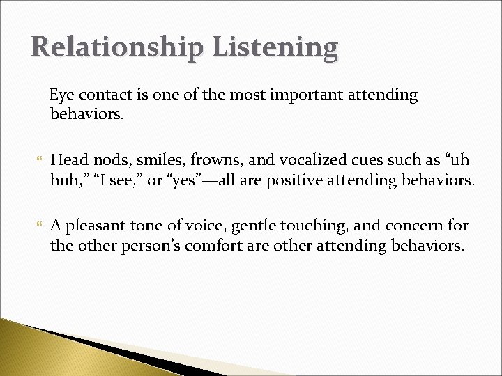 Relationship Listening Eye contact is one of the most important attending behaviors. Head nods,