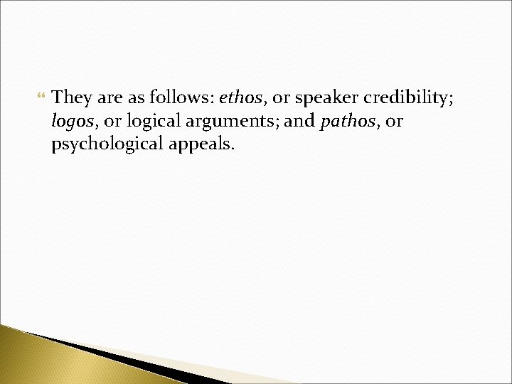  They are as follows: ethos, or speaker credibility; logos, or logical arguments; and