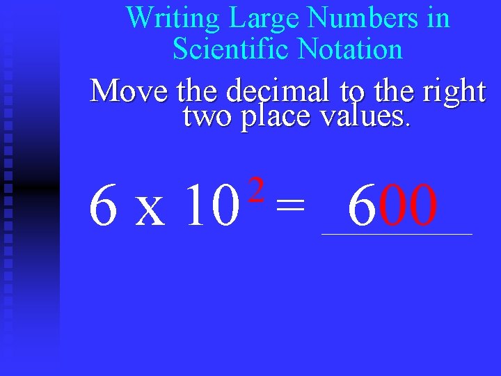 Writing Large Numbers in Scientific Notation Move the decimal to the right two place