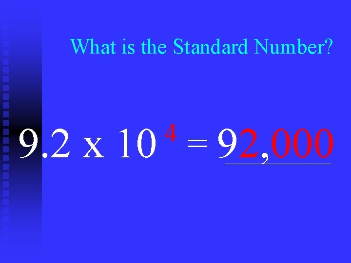 What is the Standard Number? 4 9. 2 x 10 = 92, 000 