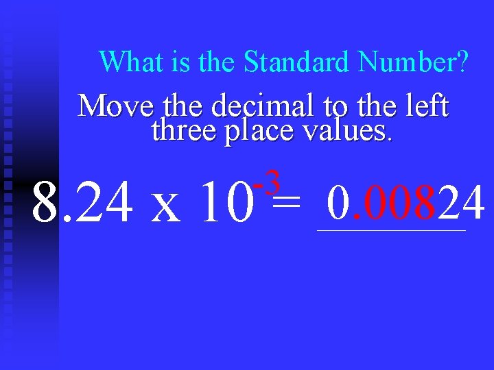 What is the Standard Number? Move the decimal to the left three place values.