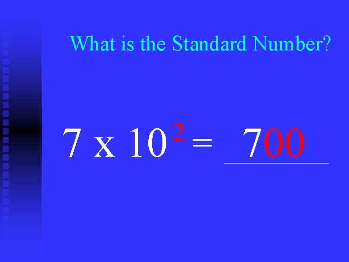 What is the Standard Number? 2 7 x 10 = 700 