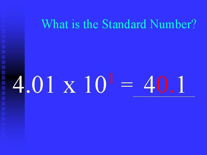 What is the Standard Number? 1 4. 01 x 10 = 40. 1 