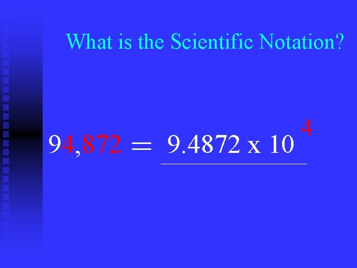 What is the Scientific Notation? 94, 872 = 9. 4872 x 10 4 