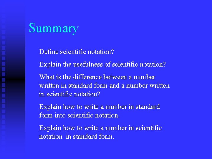 Summary Define scientific notation? Explain the usefulness of scientific notation? What is the difference