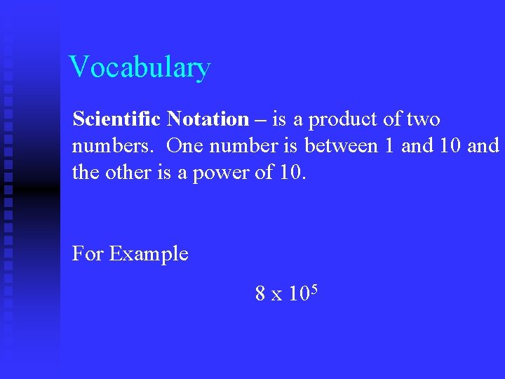 Vocabulary Scientific Notation – is a product of two numbers. One number is between