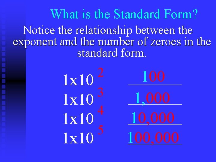 What is the Standard Form? Notice the relationship between the exponent and the number