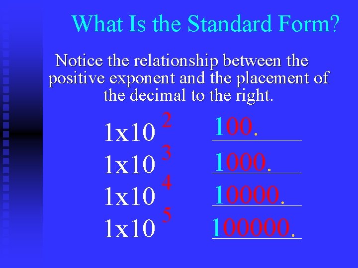 What Is the Standard Form? Notice the relationship between the positive exponent and the