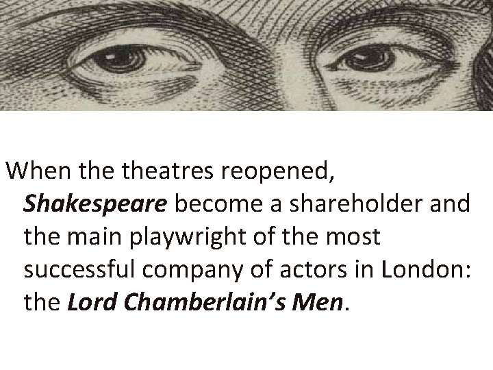 When theatres reopened, Shakespeare become a shareholder and the main playwright of the most