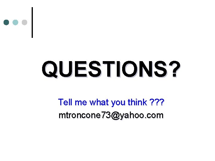 QUESTIONS? Tell me what you think ? ? ? mtroncone 73@yahoo. com 