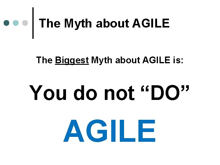 The Myth about AGILE The Biggest Myth about AGILE is: You do not “DO”