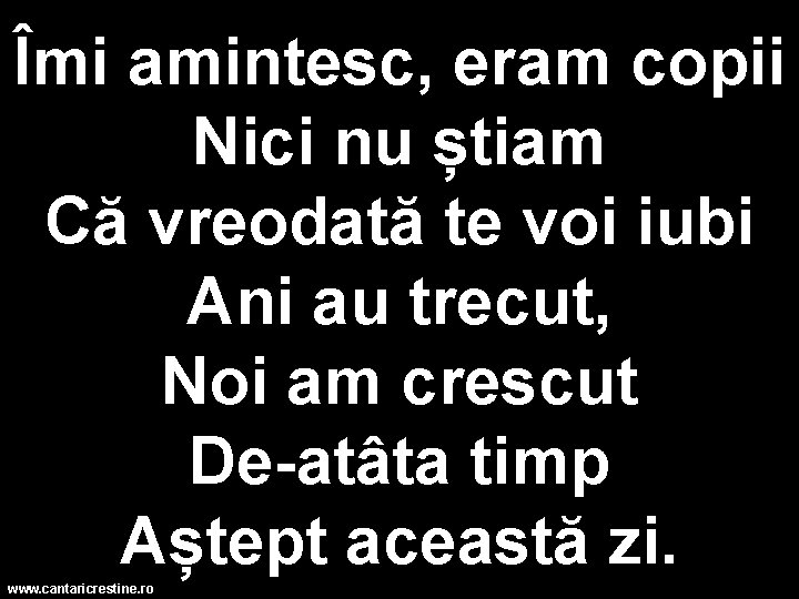 Îmi amintesc, eram copii Nici nu știam Că vreodată te voi iubi Ani au Îmi amintesc, eram copii Nici nu știam Că vreodată te voi iubi Ani au