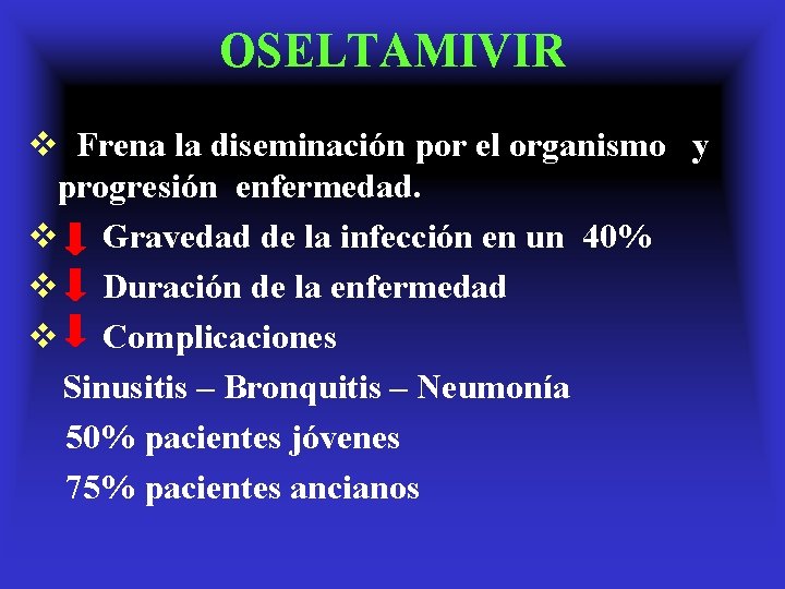 OSELTAMIVIR v Frena la diseminación por el organismo y progresión enfermedad. v Gravedad de