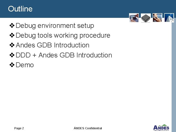 Outline v Debug environment setup v Debug tools working procedure v Andes GDB Introduction