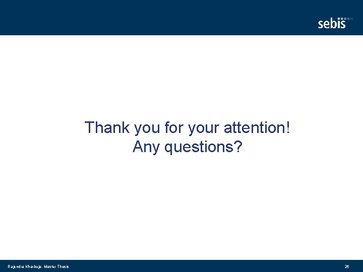 Thank you for your attention! Any questions? Rajendra Kharbuja- Master Thesis 26 