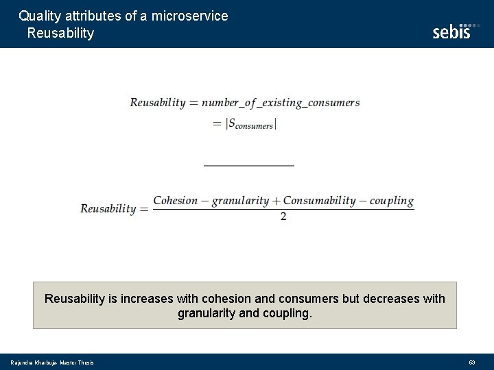 Quality attributes of a microservice Reusability is increases with cohesion and consumers but decreases