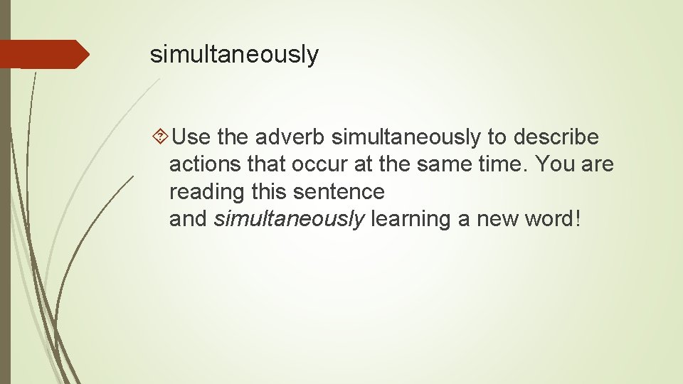 simultaneously Use the adverb simultaneously to describe actions that occur at the same time.