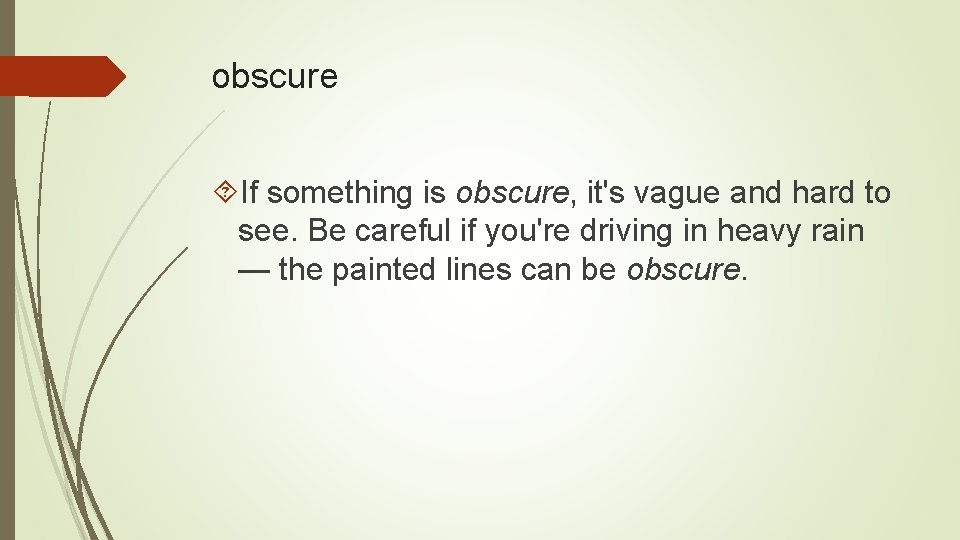 obscure If something is obscure, it's vague and hard to see. Be careful if