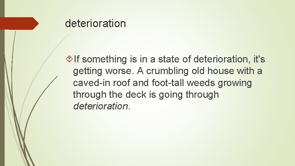 deterioration If something is in a state of deterioration, it's getting worse. A crumbling