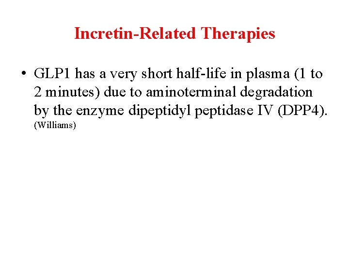 Incretin-Related Therapies • GLP 1 has a very short half-life in plasma (1 to