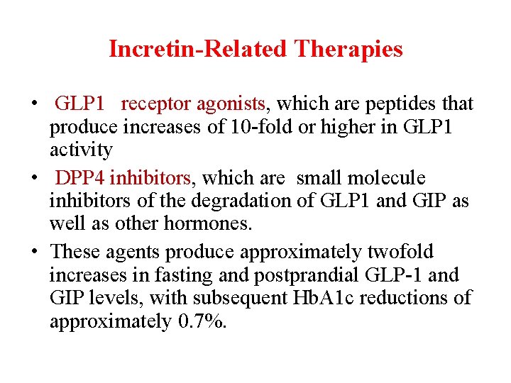 Incretin-Related Therapies • GLP 1 receptor agonists, which are peptides that produce increases of