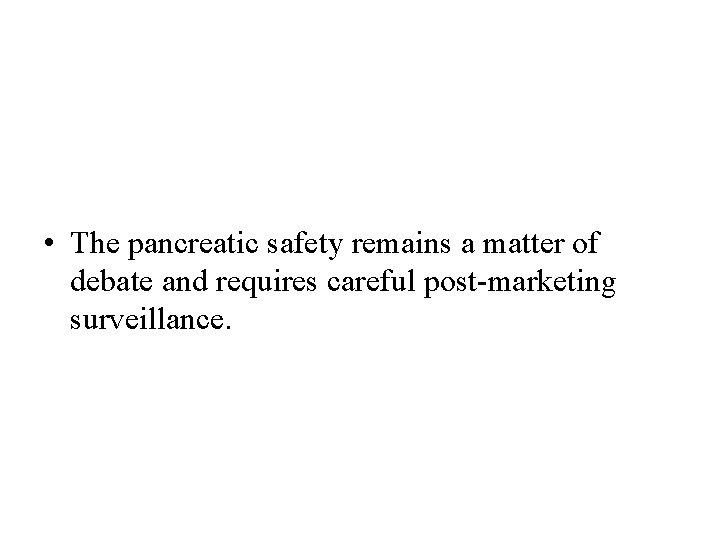  • The pancreatic safety remains a matter of debate and requires careful post-marketing