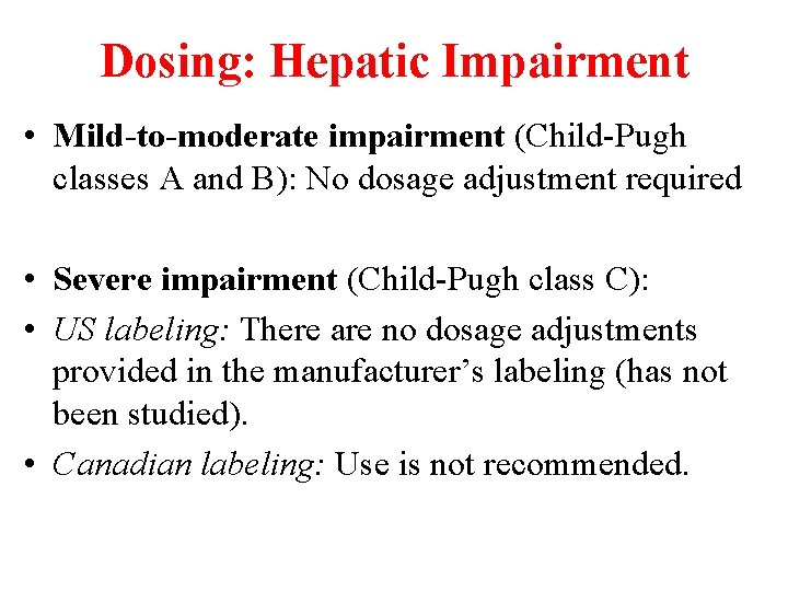 Dosing: Hepatic Impairment • Mild-to-moderate impairment (Child-Pugh classes A and B): No dosage adjustment