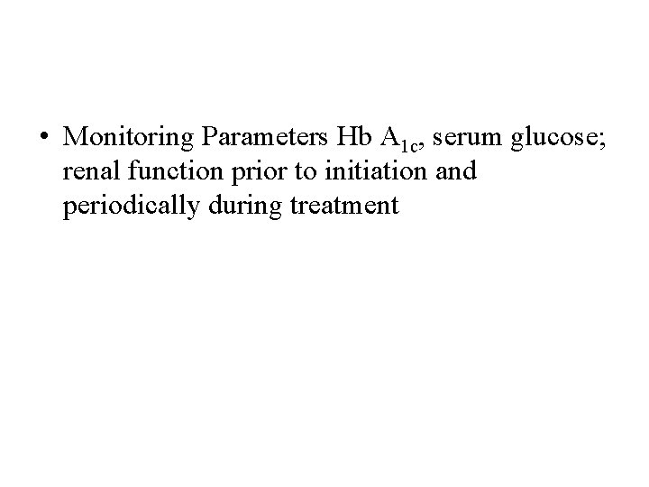  • Monitoring Parameters Hb A 1 c, serum glucose; renal function prior to