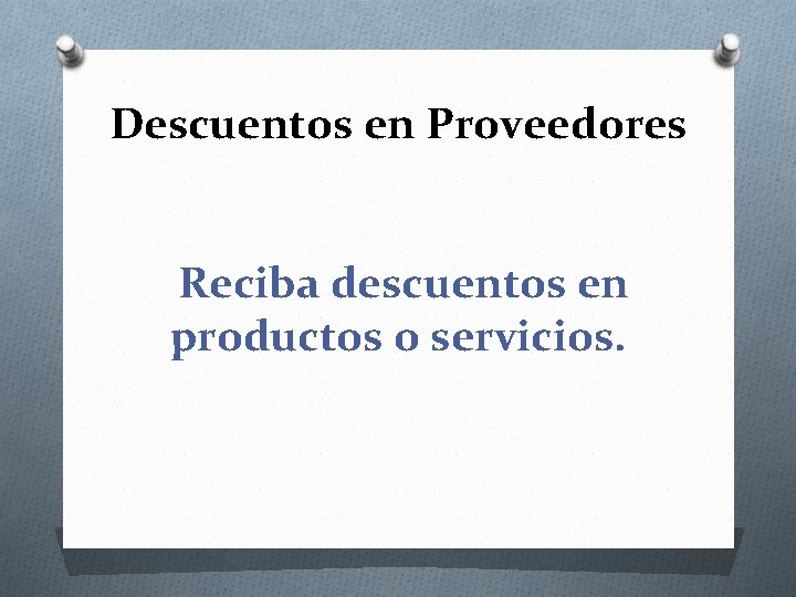 Descuentos en Proveedores Reciba descuentos en productos o servicios. 