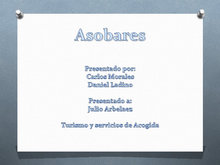 Asobares Presentado por: Carlos Morales Daniel Ladino Presentado a: Julio Arbelaez Turismo y servicios