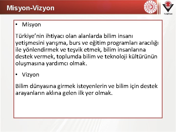 Misyon-Vizyon TÜBİTAK • Misyon Türkiye’nin ihtiyacı olan alanlarda bilim insanı yetişmesini yarışma, burs ve