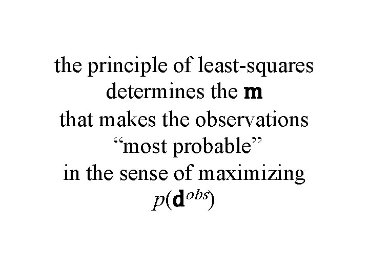 the principle of least-squares determines the m that makes the observations “most probable” in