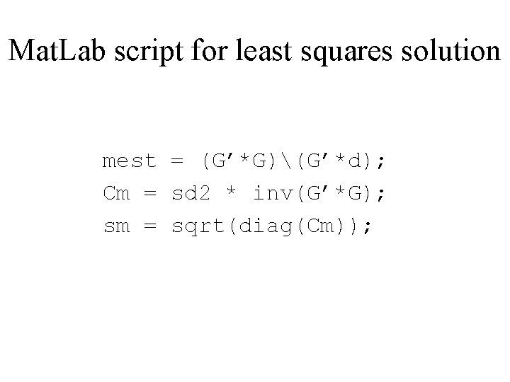 Mat. Lab script for least squares solution mest = (G’*G)(G’*d); Cm = sd 2