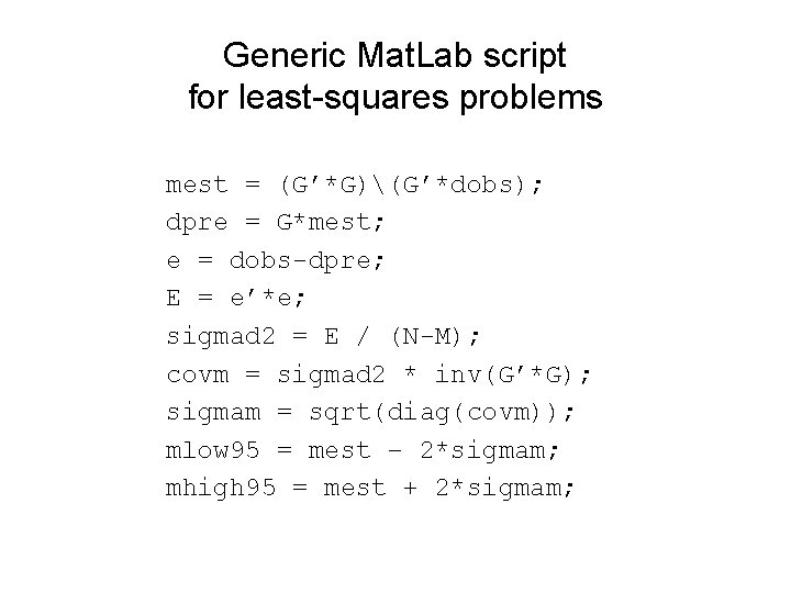 Generic Mat. Lab script for least-squares problems mest = (G’*G)(G’*dobs); dpre = G*mest; e