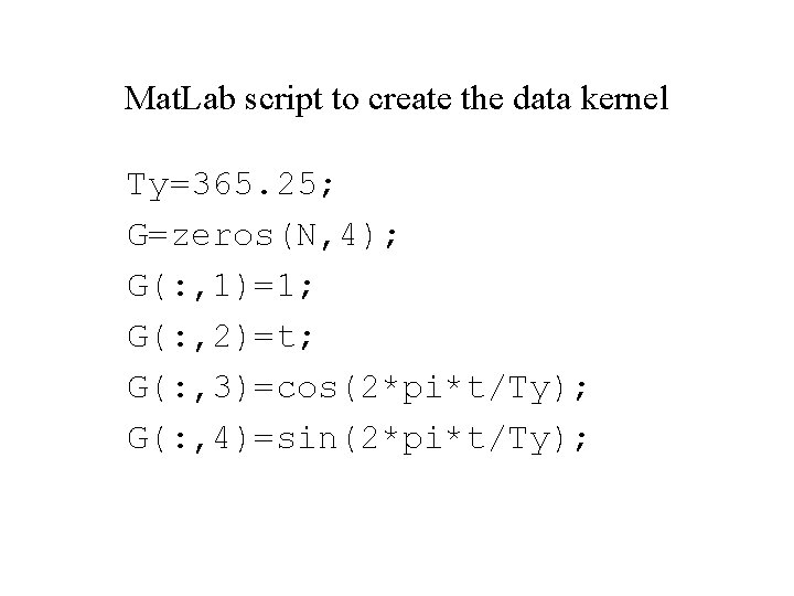 Mat. Lab script to create the data kernel Ty=365. 25; G=zeros(N, 4); G(: ,