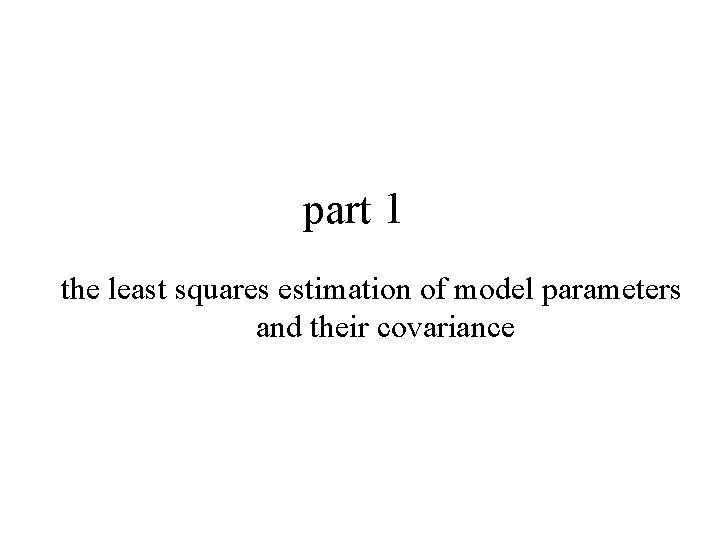 part 1 the least squares estimation of model parameters and their covariance 