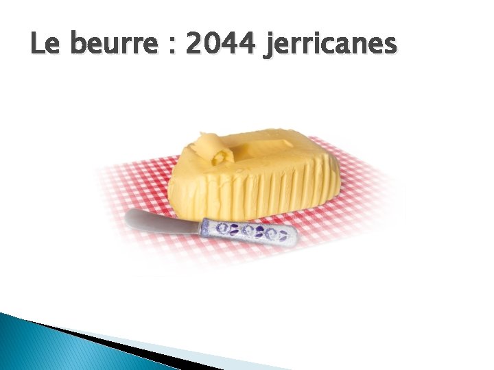 Le beurre : 2044 jerricanes 